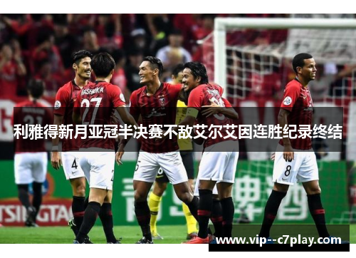 利雅得新月亚冠半决赛不敌艾尔艾因连胜纪录终结