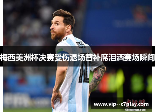 梅西美洲杯决赛受伤退场替补席泪洒赛场瞬间